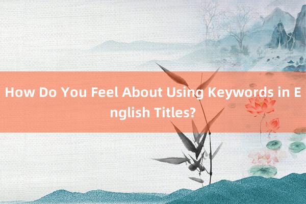 How Do You Feel About Using Keywords in English Titles?